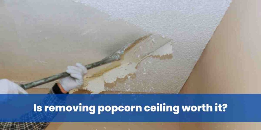 Is removing popcorn ceiling worth it?